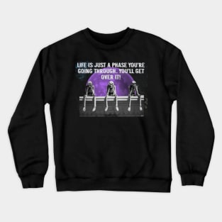 Life is just a phase you're going through you'll get over it Crewneck Sweatshirt